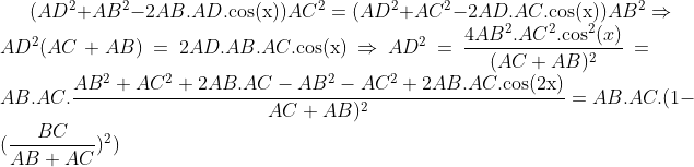 Inégalité géométrique Gif.latex?(AD^{2}&plus;AB^2-2AB.AD.\textup{cos(x)})AC^2=(AD^2&plus;AC^2-2AD.AC.\textup{cos(x)})AB^2\Rightarrow&space;AD^2(AC&plus;AB)=2AD.AB.AC.\textup{cos(x)}\Rightarrow&space;AD^{2}=\frac{4AB^2.AC^2.\textup{cos}^{2}(x)}{(AC&plus;AB)^{2}}=AB.AC.\frac{AB^2&plus;AC^2&plus;2AB.AC-AB^2-AC^2+2AB.AC.\textup{cos(2x)}}{AC&plus;AB)^{2}}=AB.AC